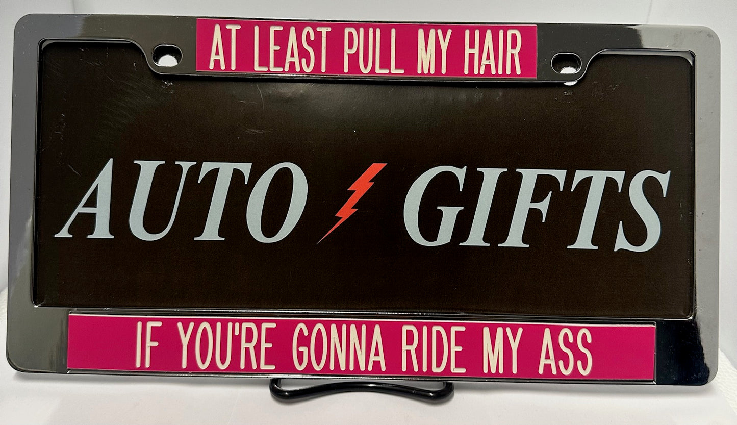 Chrome Metal Frame At Least Pull My Hair If You're Gonna Ride My Ass