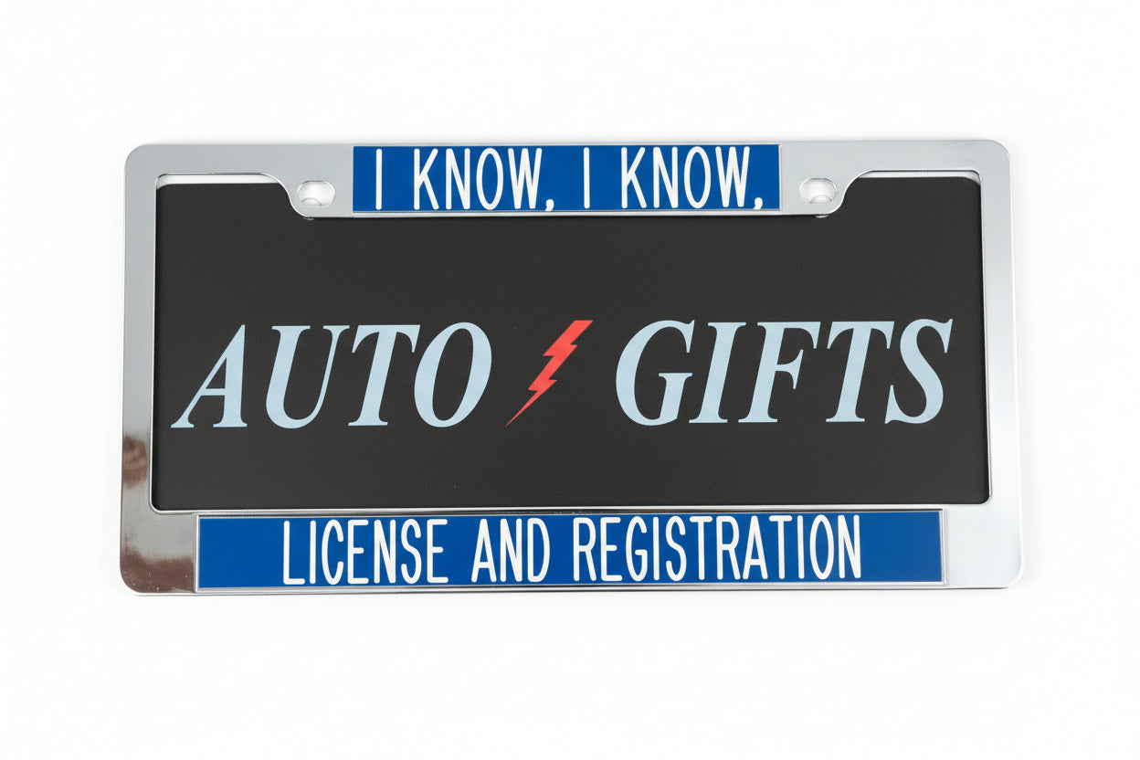 I KNOW, I KNOW LICENSE AND REGISTRATION